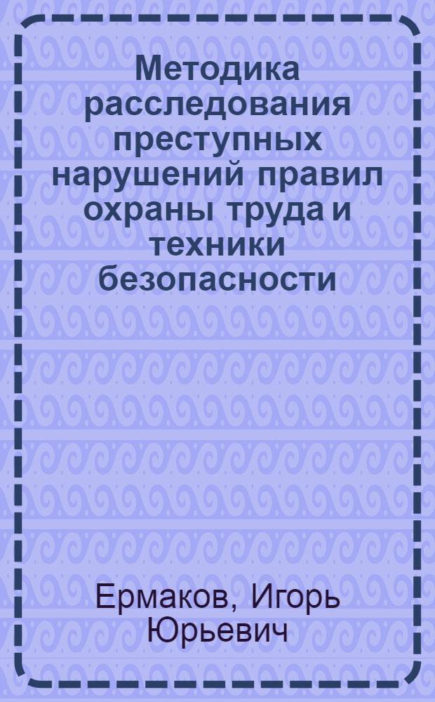 Методика расследования преступных нарушений правил охраны труда и техники безопасности : автореф. дис. на соиск. учен. степ. канд. юрид. наук : специальность 12.00.09 <Уголов. процесс, криминалистика и судеб. экспертиза; оператив.-розыскная деятельность>