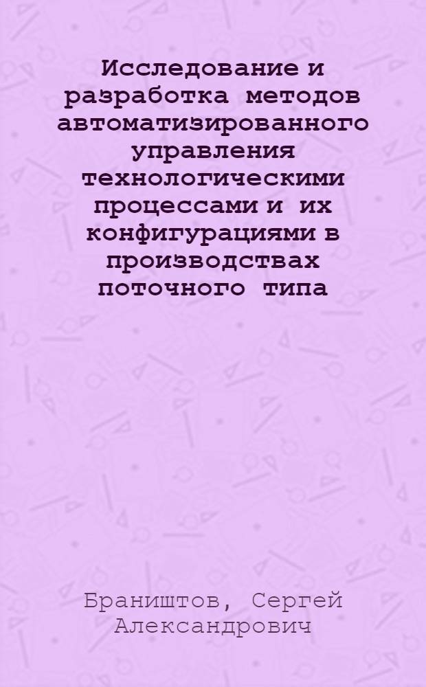 Исследование и разработка методов автоматизированного управления технологическими процессами и их конфигурациями в производствах поточного типа : автореф. дис. на соиск. учен. степ. канд. техн. наук : специальность 05.13.11 <Мат. и програм. обеспечение вычисл. машин, комплексов и компьютер. сетей>