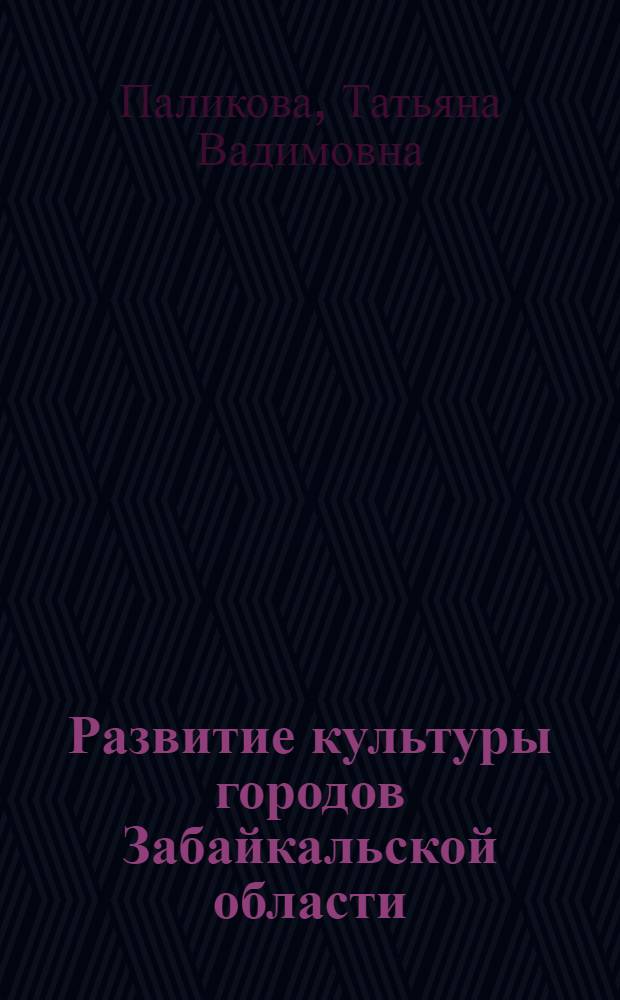 Развитие культуры городов Забайкальской области : (вторая половина XIX - начало XX в.)