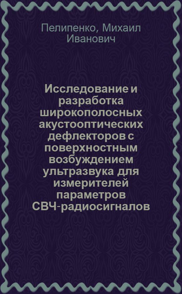 Исследование и разработка широкополосных акустооптических дефлекторов с поверхностным возбуждением ультразвука для измерителей параметров СВЧ-радиосигналов : автореф. дис. на соиск. учен. степ. канд. техн. наук : специальность 05.27.01 <Твердотел. электроника, радиоэлектрон. компоненты, микро- и наноэлектроника на квантовых эффектах>