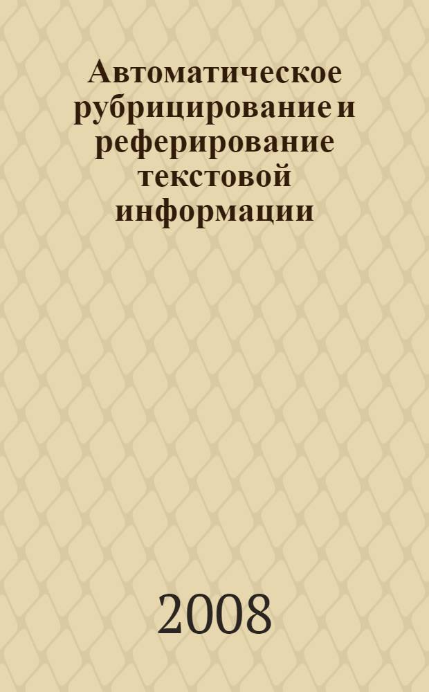 Автоматическое рубрицирование и реферирование текстовой информации (в том числе на иностранных языках) : автореф. дис. на соиск. учен. степ. канд. техн. наук : специальность 05.25.05 <Информ. системы и процессы, правовые аспекты информатики>