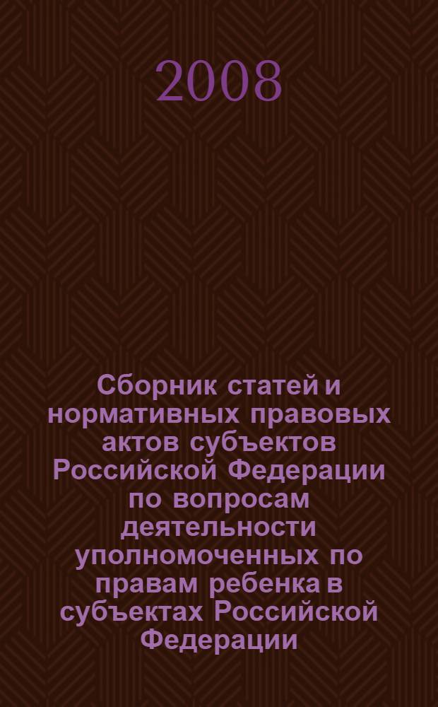 Сборник статей и нормативных правовых актов субъектов Российской Федерации по вопросам деятельности уполномоченных по правам ребенка в субъектах Российской Федерации