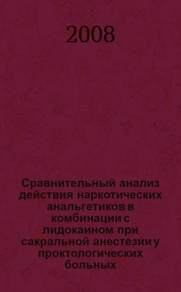 Сравнительный анализ действия наркотических анальгетиков в комбинации с лидокаином при сакральной анестезии у проктологических больных : автореферат диссертации на соискание ученой степени к.м.н. : специальность 14.00.37 : специальность 14.00.27