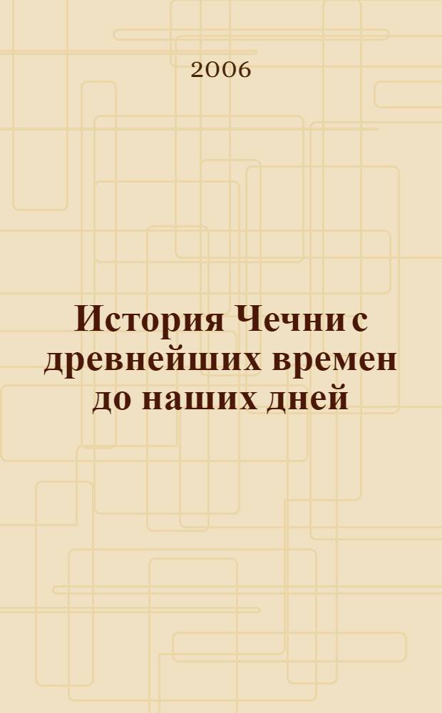 История Чечни с древнейших времен до наших дней : в 2 т