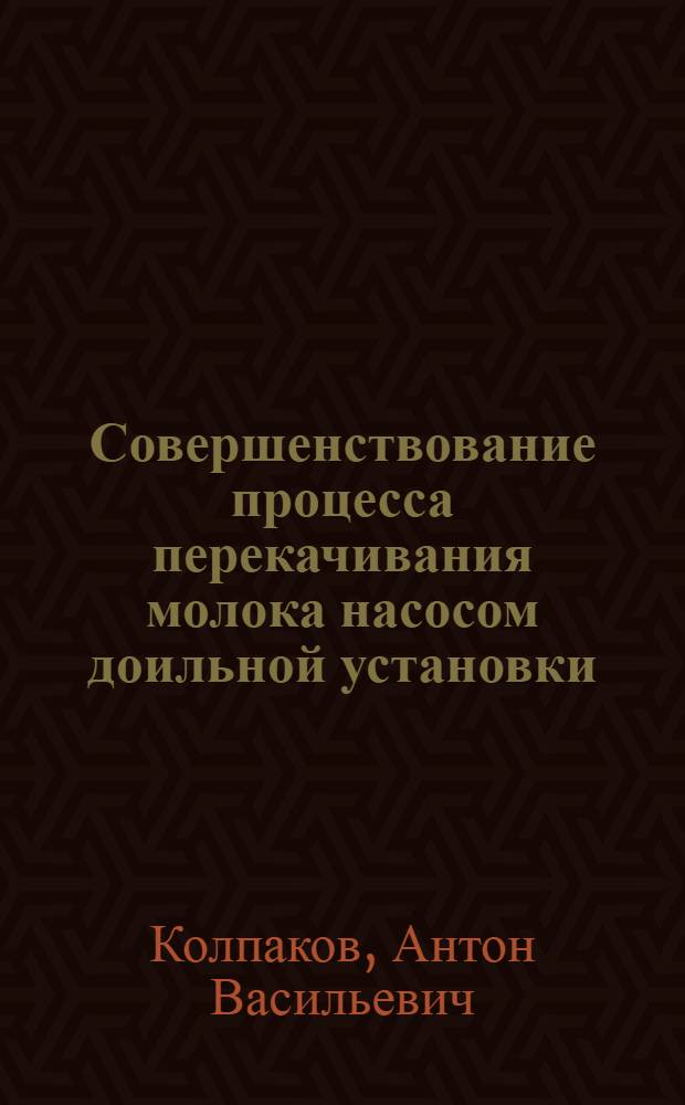 Совершенствование процесса перекачивания молока насосом доильной установки : автореф. дис. на соиск. учен. степ. канд. техн. наук : специальность 05.20.01 <Технологии и средства механизации сел. хоз-ва>