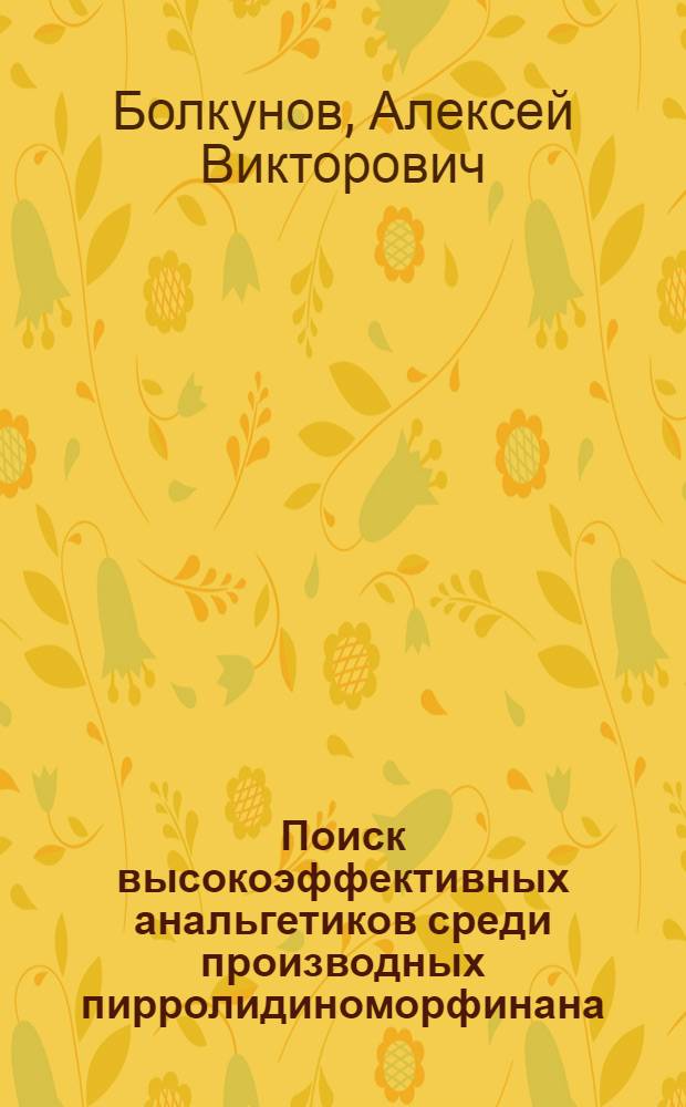 Поиск высокоэффективных анальгетиков среди производных пирролидиноморфинана : автореф. дис. на соиск. учен. степ. канд. биол. наук : специальность 14.00.25 <Фармакология, клинич. фармакология>