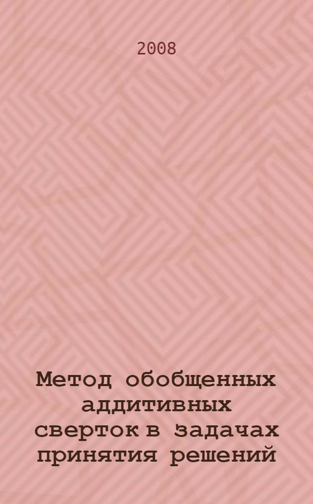 Метод обобщенных аддитивных сверток в задачах принятия решений : автореф. дис. на соиск. учен. степ. канд. техн. наук : специальность 05.13.10 <Упр. в соц. и экон. системах>