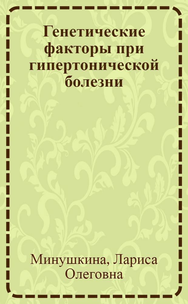 Генетические факторы при гипертонической болезни: связь с особенностями течения, развитием осложнений, эффективностью терапии : автореф. дис. на соиск. учен. степ. д-ра мед. наук : специальность 14.00.06 <Кардиология>