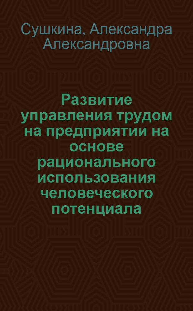 Развитие управления трудом на предприятии на основе рационального использования человеческого потенциала : автореф. дис. на соиск. учен. степ. д-ра экон. наук : специальность 08.00.05 <Экономика и упр. нар. хоз-вом>