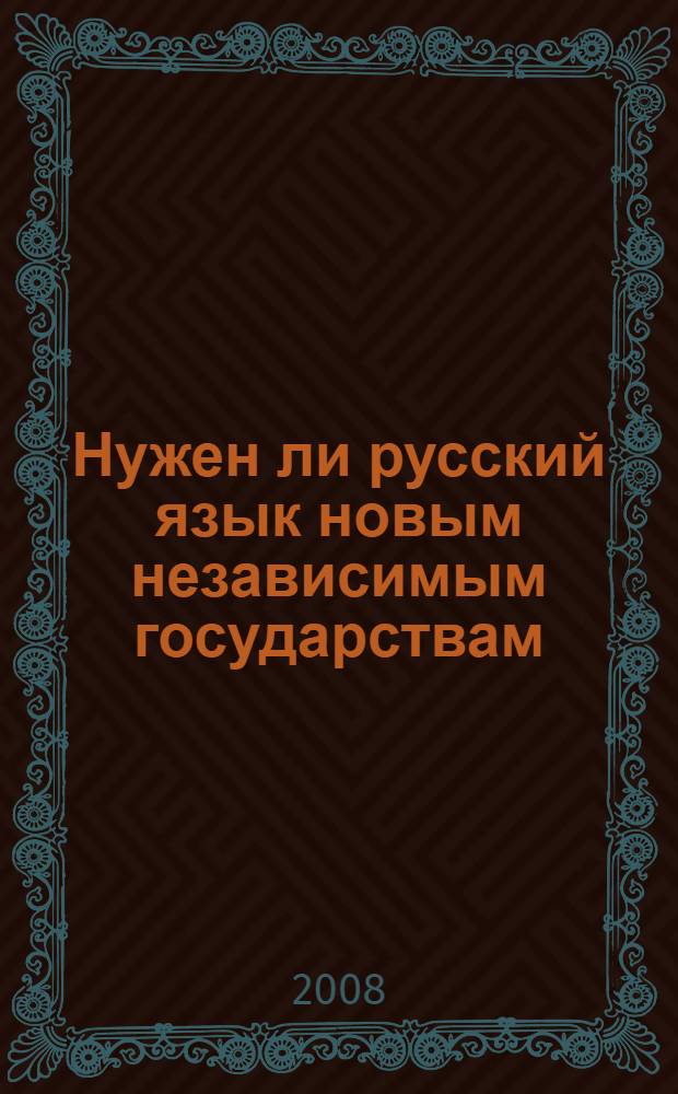Нужен ли русский язык новым независимым государствам : материалы международной конференции, Москва, 29 февраля 2008 года