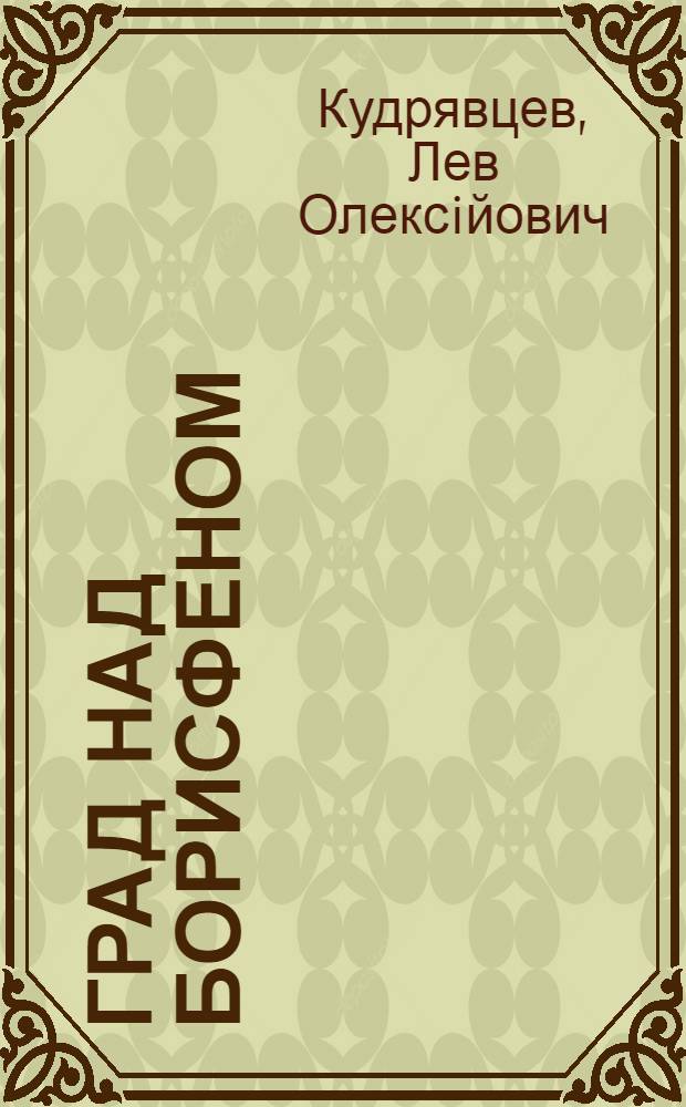 Град над Борисфеном : iлюстрована iсторiя вулиць i майданiв Києва