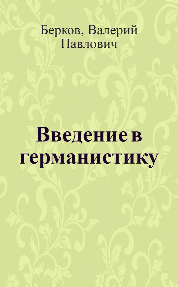 Введение в германистику : учебник для университетов : для филологических факультетов университетов : для студентов университетов, изучающих современные германские языки