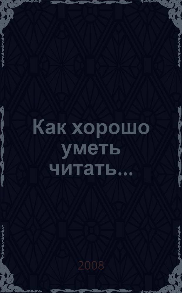 Как хорошо уметь читать... : книга для дополнительного чтения в период обучения грамоте