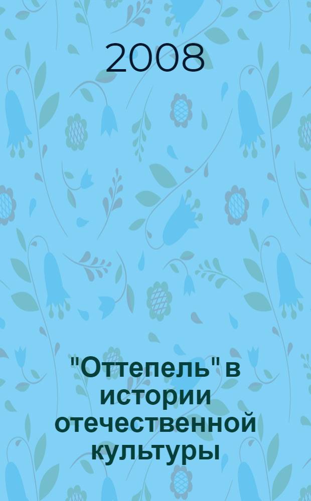 "Оттепель" в истории отечественной культуры (50-е - 60-е гг. XX века) : монография