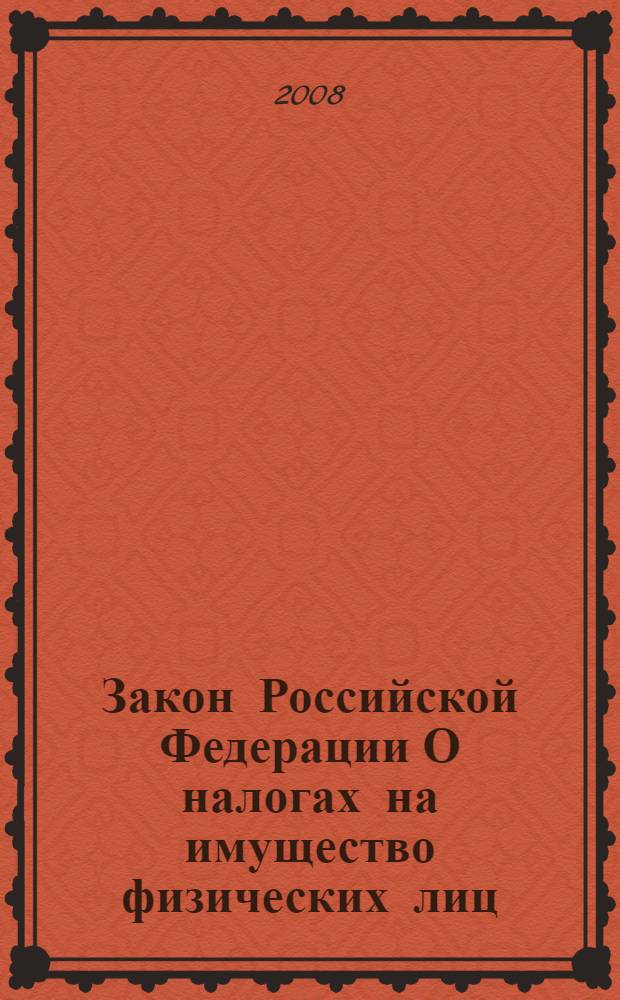 Закон Российской Федерации О налогах на имущество физических лиц : по состоянию на 1 октября 2008 года : (в ред. Закона РФ от 22.12.1992 N 4178-1; Федеральных законов от 11.08.1994 N 25-ФЗ и др.