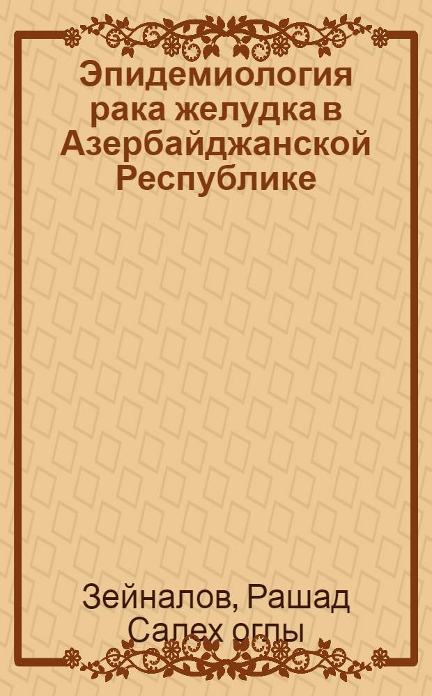 Эпидемиология рака желудка в Азербайджанской Республике : автореферат диссертации на соискание ученой степени к.м.н. : специальность 14.00.14 : специальность 14.00.30