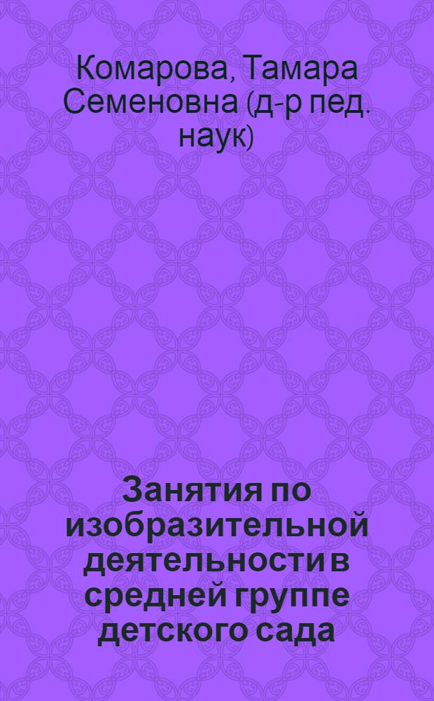 Занятия по изобразительной деятельности в средней группе детского сада : конспекты занятий : с детьми 4-5 лет