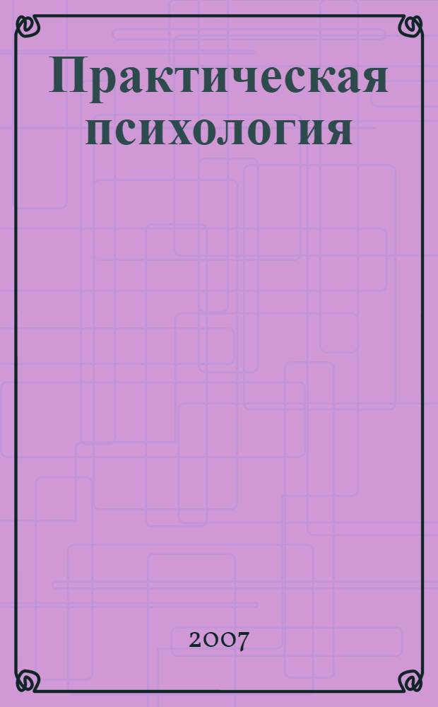 Практическая психология: от фундаментальных исследований до инноваций = Practical psychology: from the fundamental researches to innovations : материалы II международной научно-практической конференции, 5 декабря 2007 г