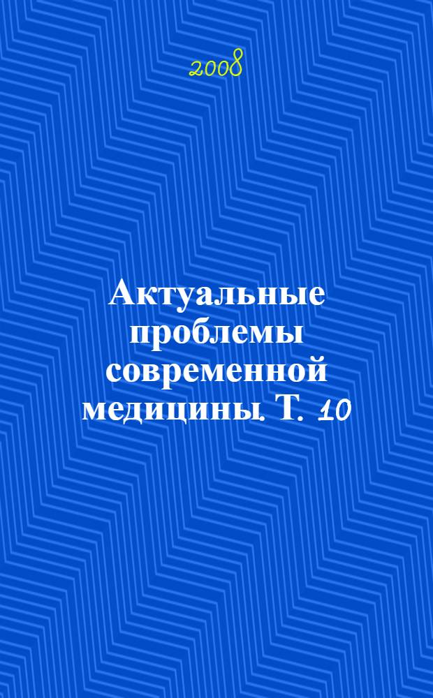 Актуальные проблемы современной медицины. Т. 10 : Республиканский межвузовский научно-практический сборник