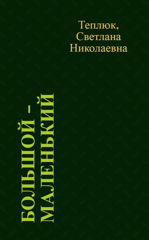 Большой - маленький : первые математические представления : 1-4 года : для чтения родителями детям до 5 лет
