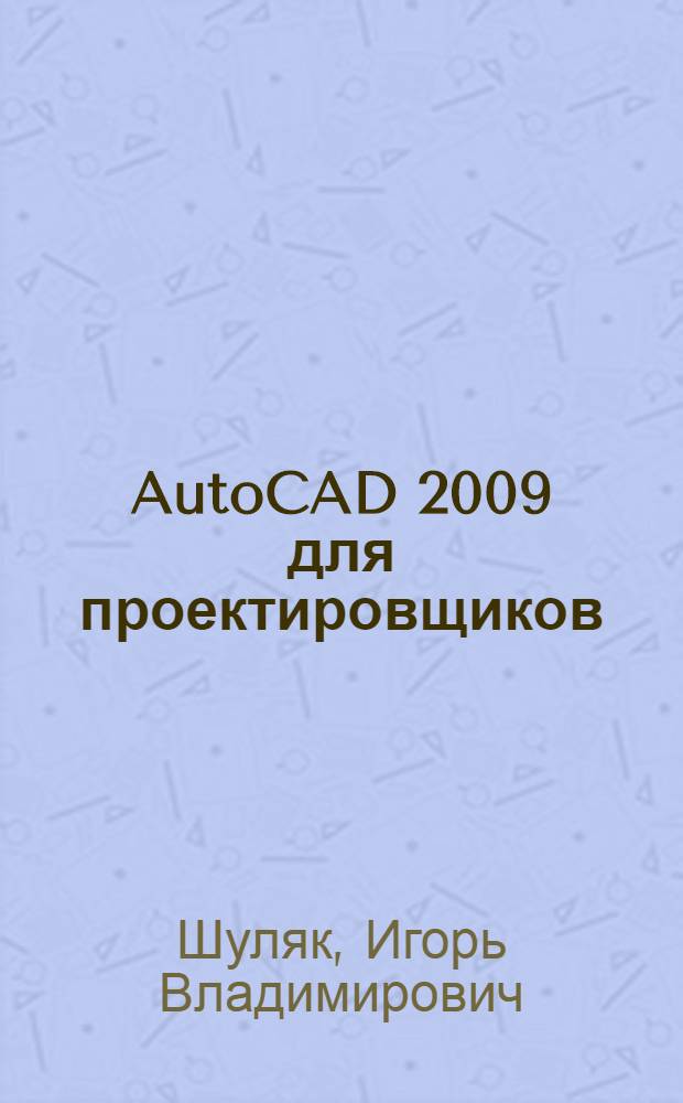 AutoCAD 2009 для проектировщиков : с учетом требований ЕСКД!