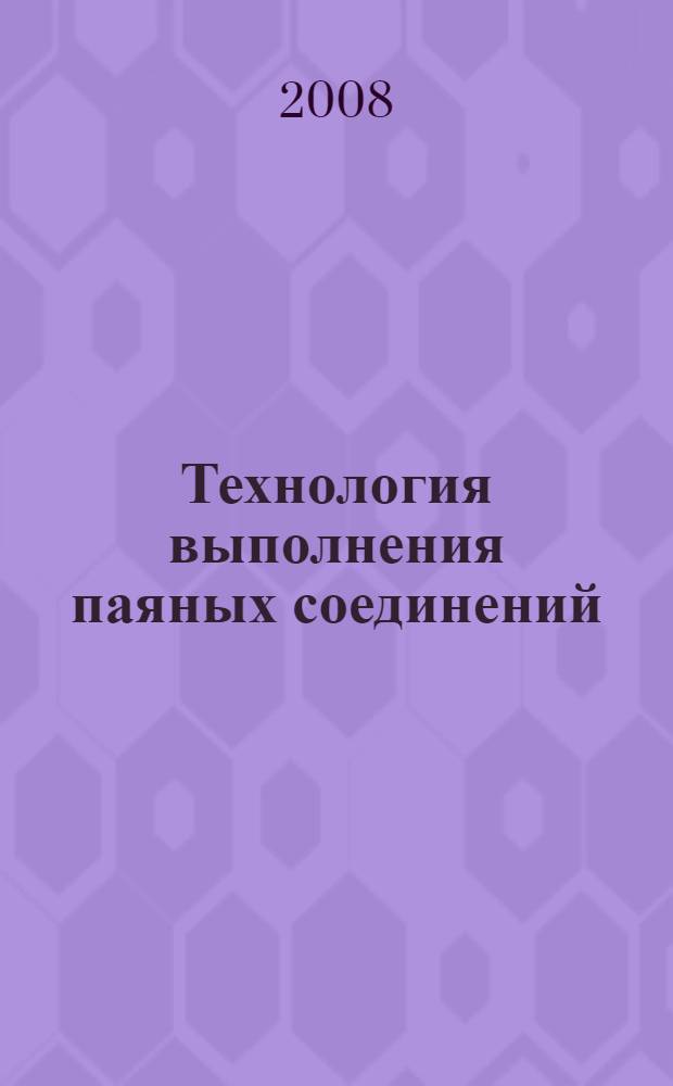 Технология выполнения паяных соединений : учебное пособие для студентов высших учебных заведений, обучающихся по специальности "Ракетостроение" направления подготовки дипломированных специалистов "Ракетостроение и космонавтика"