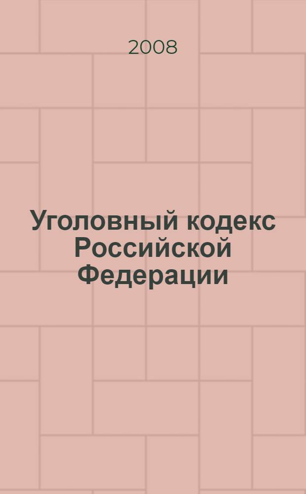Уголовный кодекс Российской Федерации : с изменениями и дополнениями на 1сентября 2008 года : введен в действие 1 января 1997 года : принят Государственной Думой 24 мая 1996 года : одобрен Советом Федерации 5 июня 1996 года