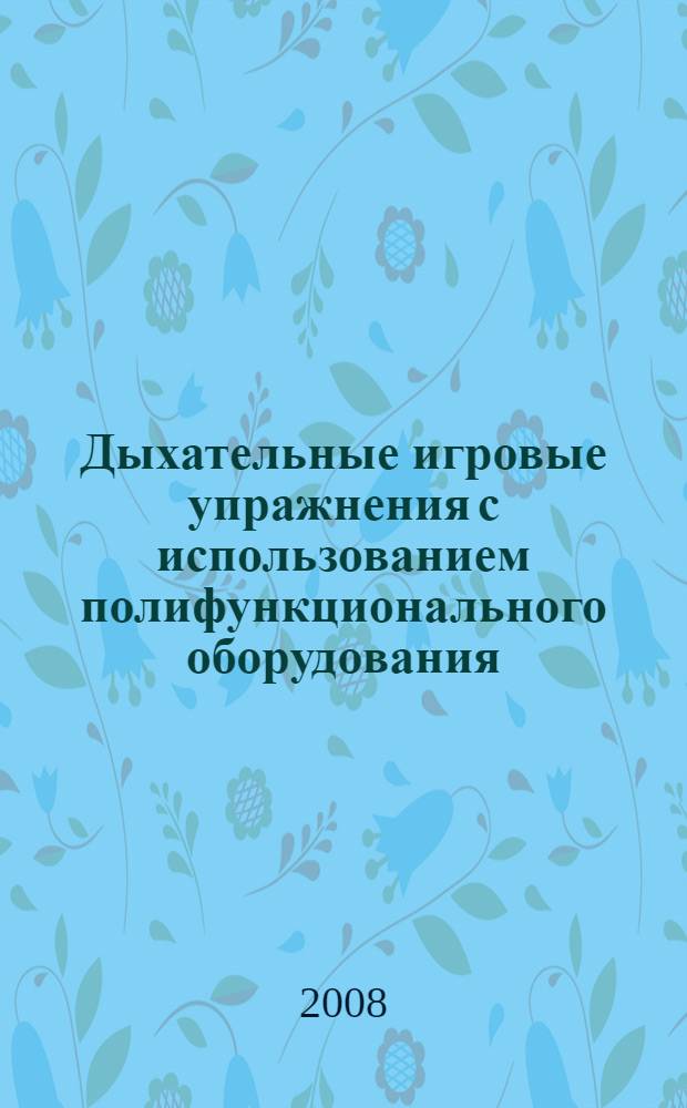 Дыхательные игровые упражнения с использованием полифункционального оборудования : методическое пособие