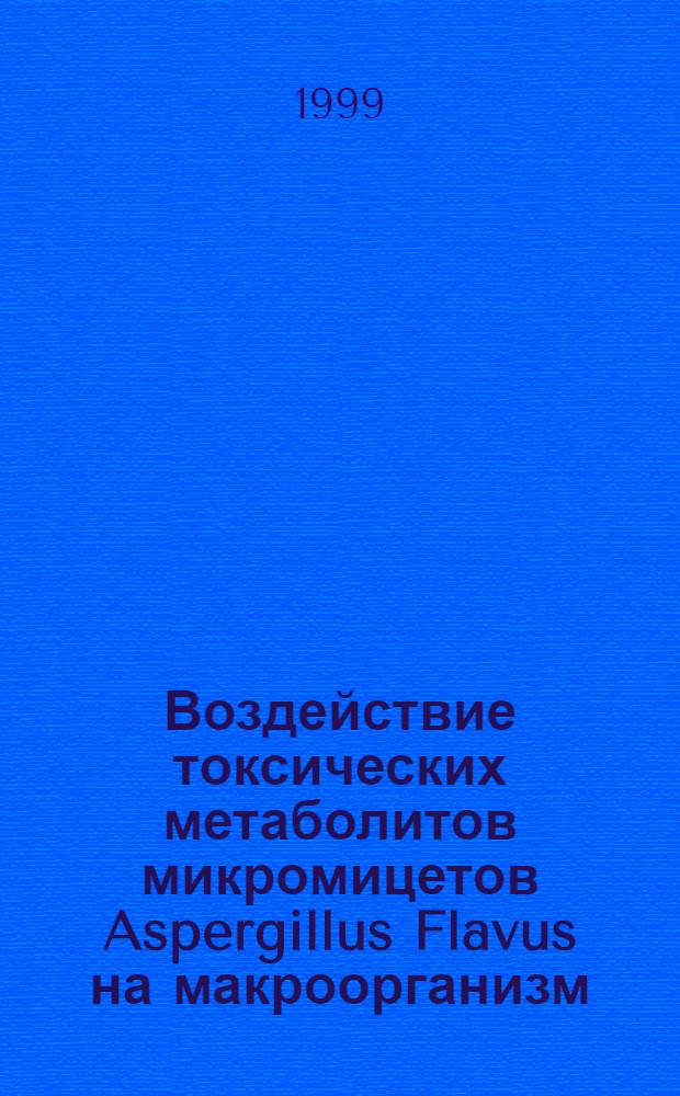 Воздействие токсических метаболитов микромицетов Aspergillus Flavus на макроорганизм : автореферат диссертации на соискание ученой степени д.м.н. : специальность 03.00.24 : специальность 14.00.15