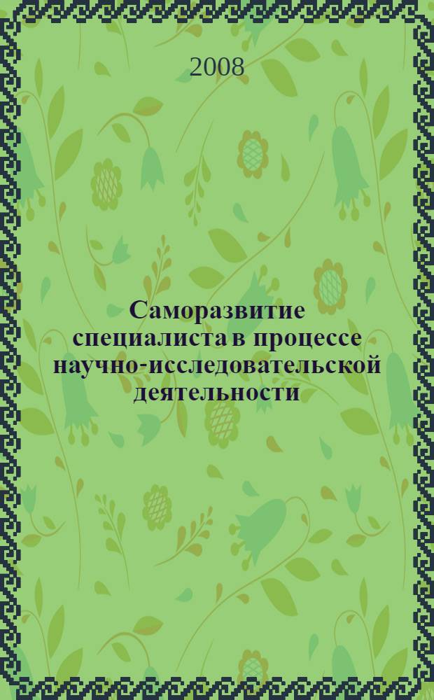 Саморазвитие специалиста в процессе научно-исследовательской деятельности : сборник материалов конференции, 20 февраля 2008 г