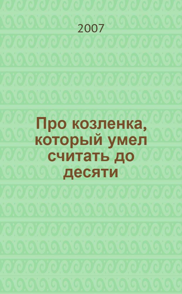 Про козленка, который умел считать до десяти : для чтения взрослыми детям