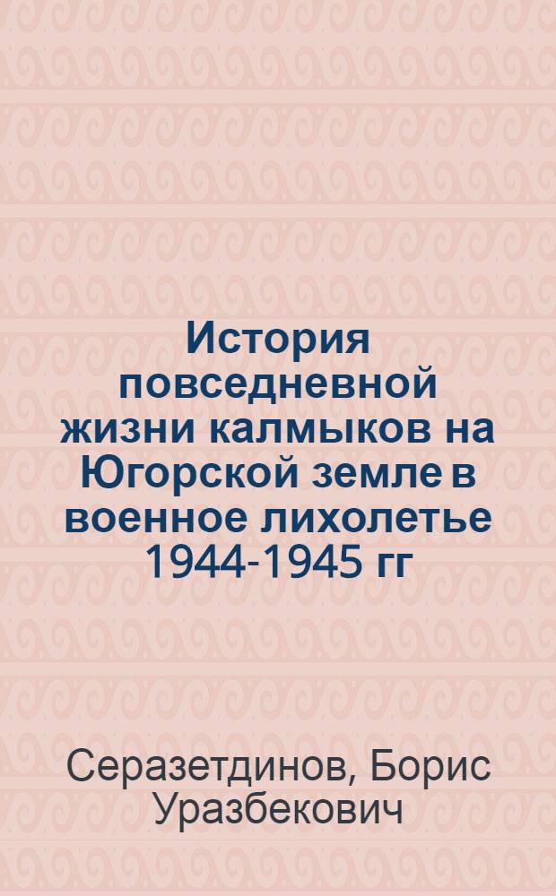 История повседневной жизни калмыков на Югорской земле в военное лихолетье 1944-1945 гг.