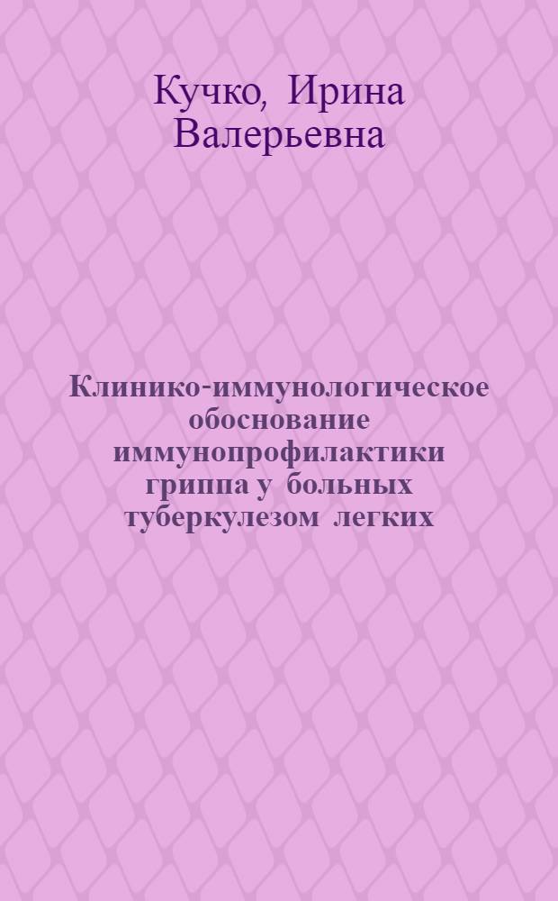 Клинико-иммунологическое обоснование иммунопрофилактики гриппа у больных туберкулезом легких : автореферат диссертации на соискание ученой степени к.м.н. : специальность 14.00.36