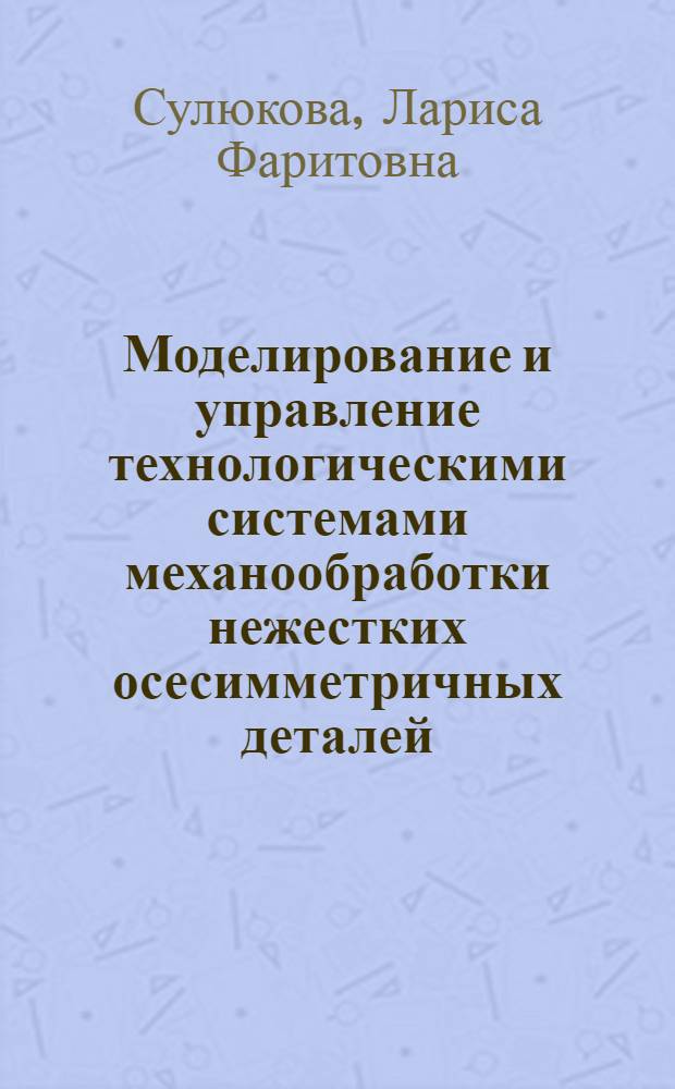 Моделирование и управление технологическими системами механообработки нежестких осесимметричных деталей : автореферат диссертации на соискание ученой степени к.т.н. : специальность 05.13.01