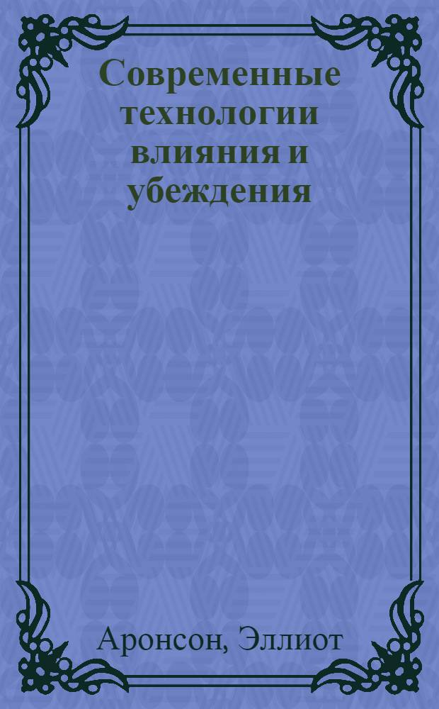 Современные технологии влияния и убеждения : эпоха пропаганды