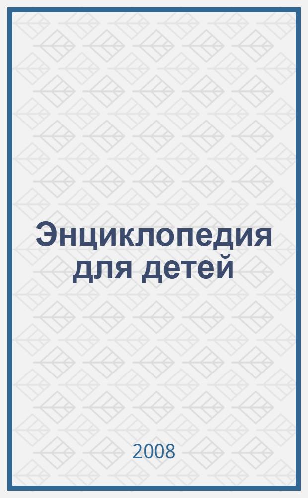 Энциклопедия для детей : учебное пособие в системах непрерывного образования для всех