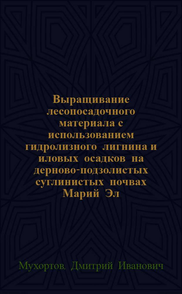 Выращивание лесопосадочного материала с использованием гидролизного лигнина и иловых осадков на дерново-подзолистых суглинистых почвах Марий Эл : автореферат диссертации на соискание ученой степени к.с.-х.н. : специальность 06.03.01