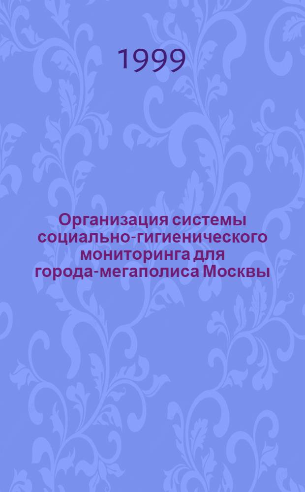Организация системы социально-гигиенического мониторинга для города-мегаполиса Москвы : автореферат диссертации на соискание ученой степени к.м.н. : специальность 14.00.33 : специальность 14.00.07