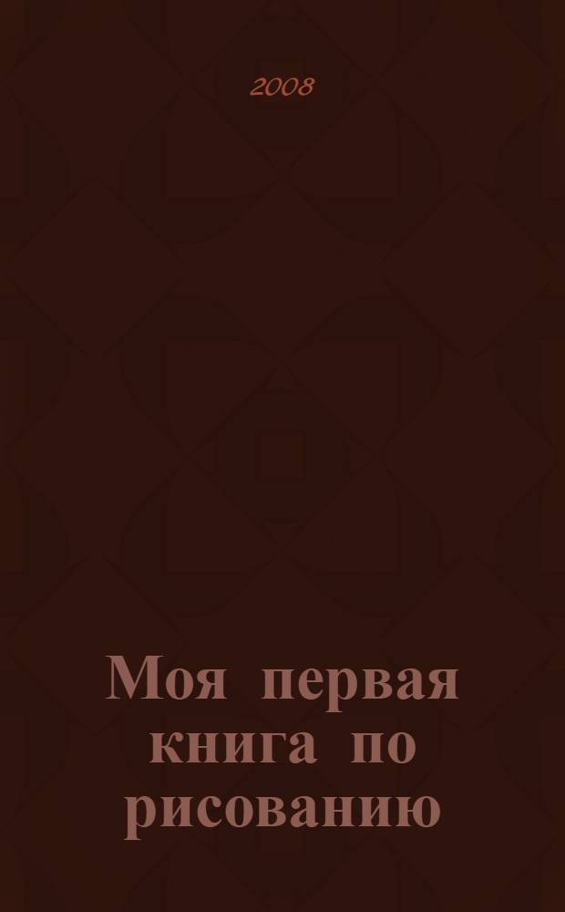 Моя первая книга по рисованию : для дошкольного возраста