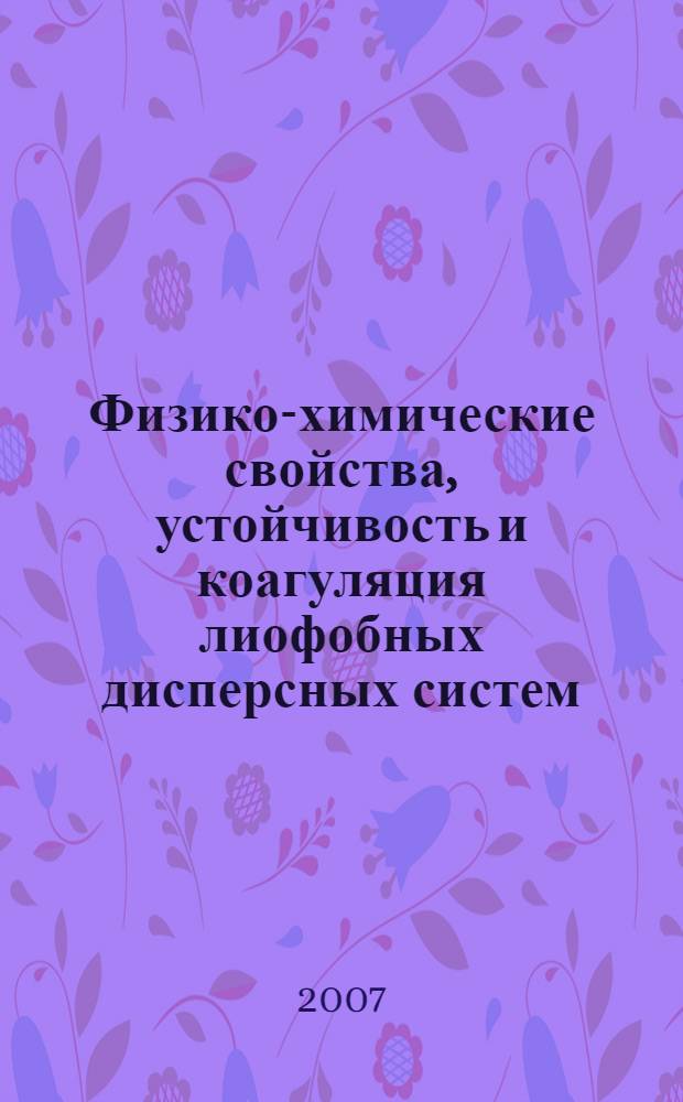 Физико-химические свойства, устойчивость и коагуляция лиофобных дисперсных систем : учебное пособие