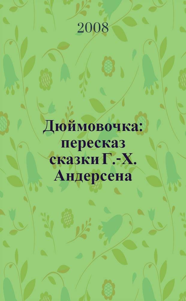 Дюймовочка : пересказ сказки Г.-Х. Андерсена : для чтения взрослыми детям
