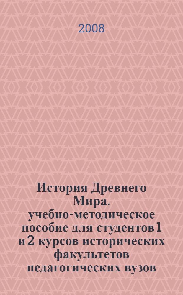 История Древнего Мира. учебно-методическое пособие для студентов 1 и 2 курсов исторических факультетов педагогических вузов