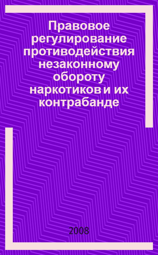 Правовое регулирование противодействия незаконному обороту наркотиков и их контрабанде : учебное пособие : для слушателей СибАГС по программе переподготовки и повышения квалификации, студентам всех форм обучения по специальности 030501.65 - Юриспруденция