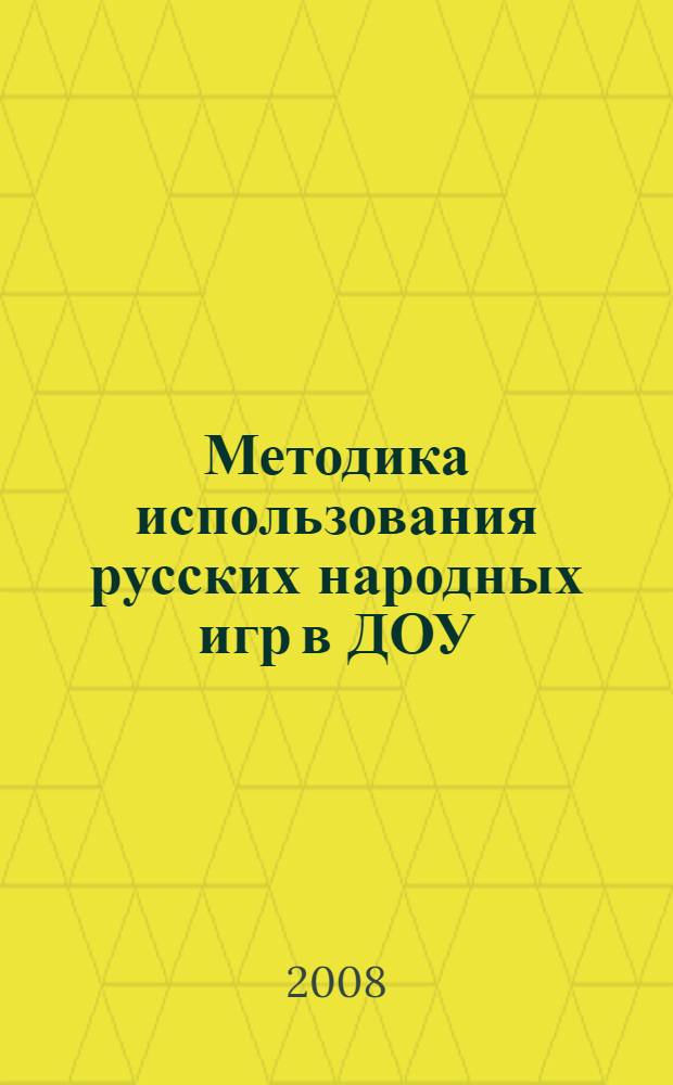 Методика использования русских народных игр в ДОУ : (старший дошкольный возраст) : учебно-методическое пособие