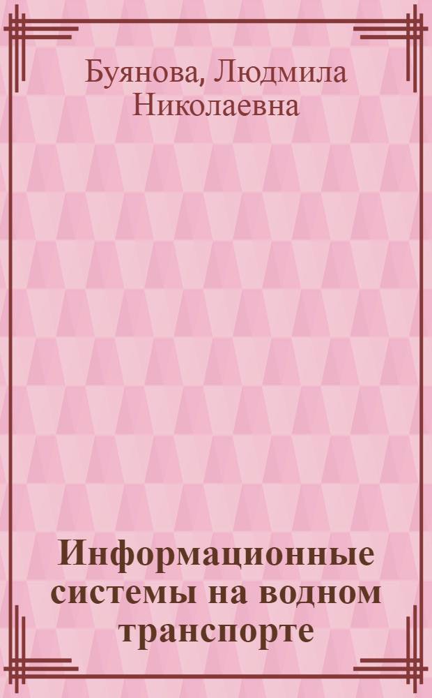 Информационные системы на водном транспорте : учебное пособие : для студентов специальности 080801.65 "Прикладная информатика в экономике"