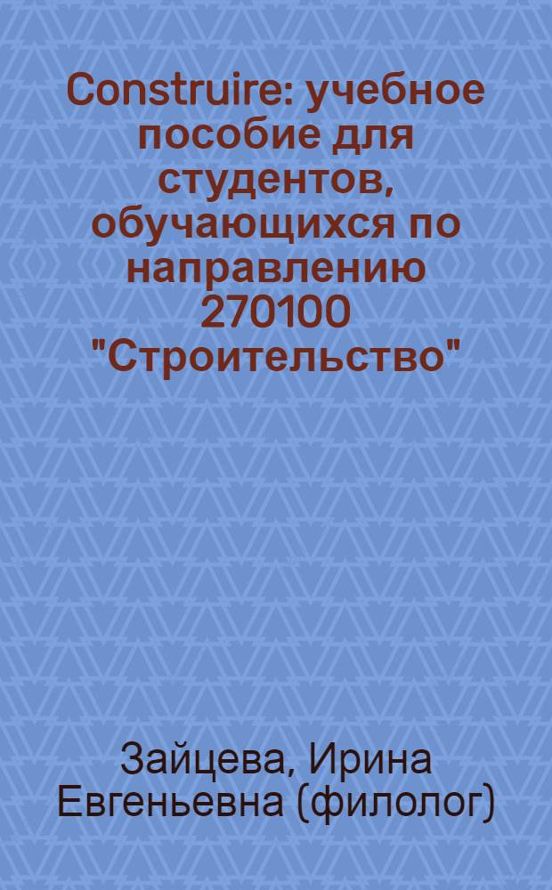 Construire : учебное пособие для студентов, обучающихся по направлению 270100 "Строительство"