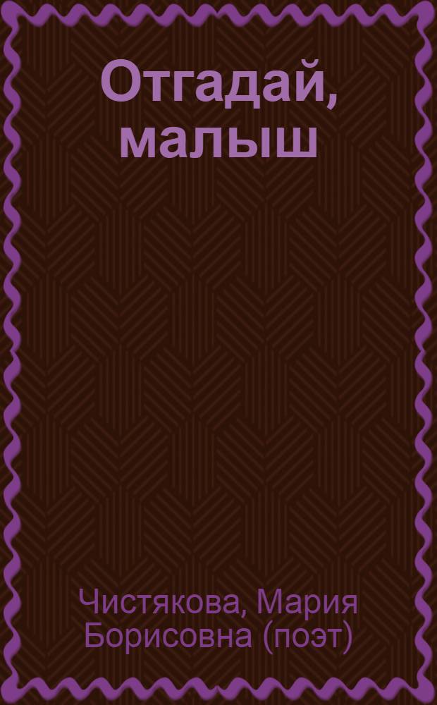 Отгадай, малыш : для чтения взрослыми детям
