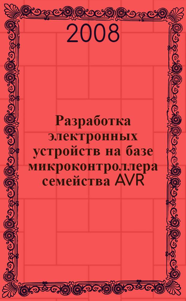 Разработка электронных устройств на базе микроконтроллера семейства AVR : учебно-методическое пособие к выполнению курсовой работы по дисциплине "Цифровые устройства и микропроцессоры" для подготовки бакалавров направления 210300 (552500) "Радиотехника"