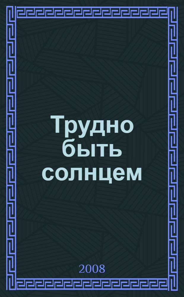 Трудно быть солнцем : роман