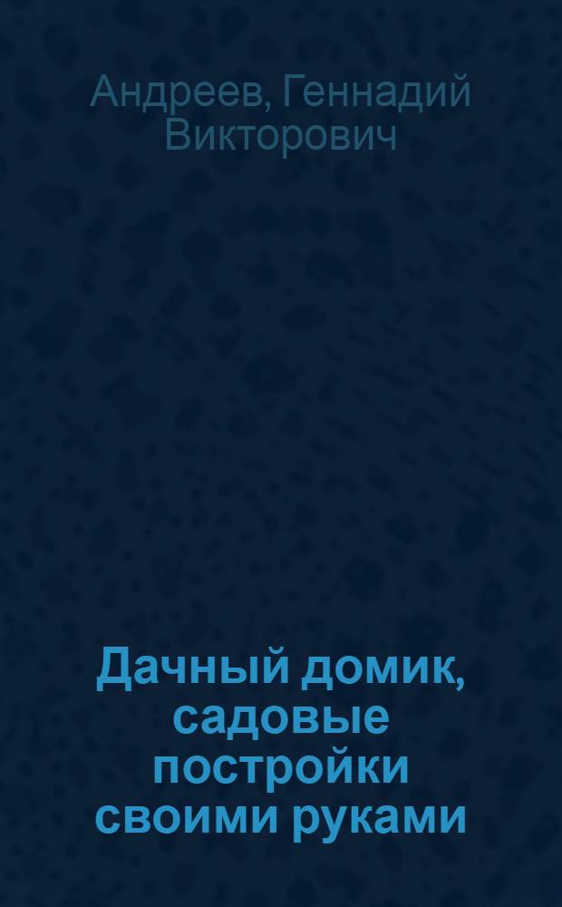 Дачный домик, садовые постройки своими руками